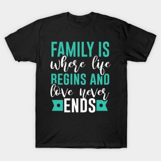 Family is Where Life Begins & Love Never Ends T-Shirt